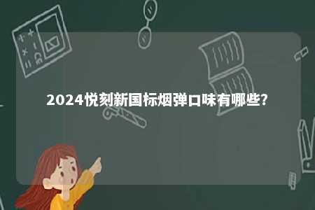 2024悦刻新国标烟弹口味有哪些�	？ 